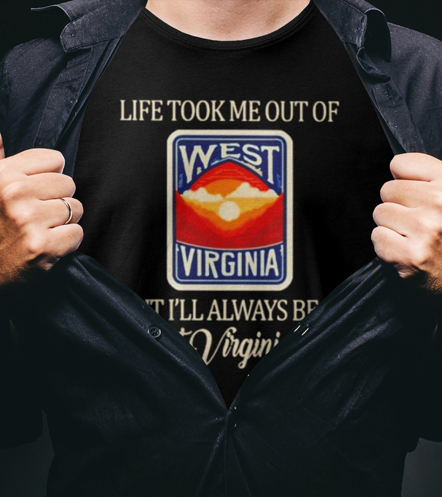 Life Took Me Out Of West Virginia But I’ll Always Be A West Virginia Girl T-Shirt