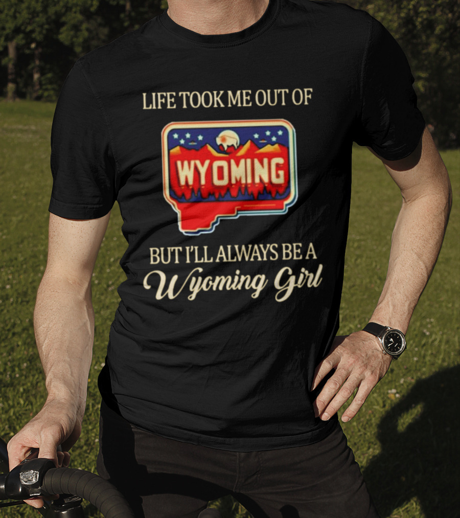 Life Took Me Out Of Wyoming But I’ll Always Be A Wyoming Girl With State Map T-Shirt