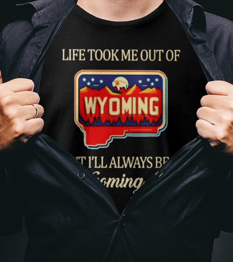 Life Took Me Out Of Wyoming But I’ll Always Be A Wyoming Girl With State Map T-Shirt