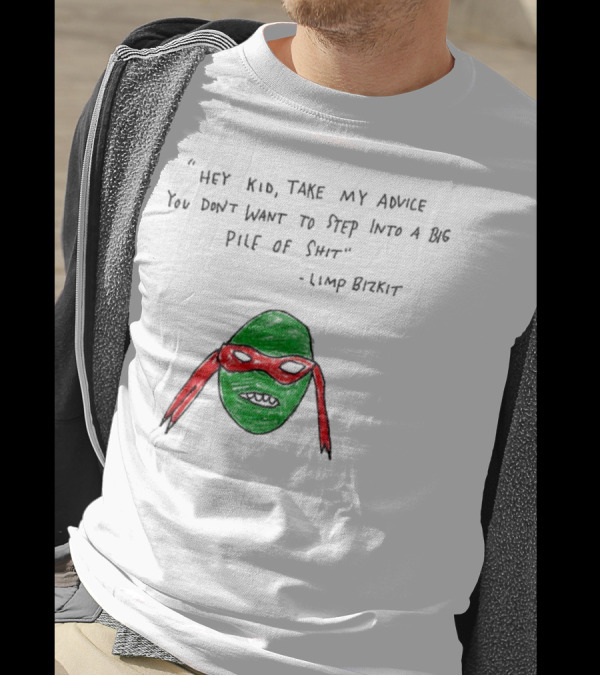 Raphael Hey Kid Take My Advice You Don’t Want To Step Into A Big Pile Of Shit Limp Bizkit T-Shirt