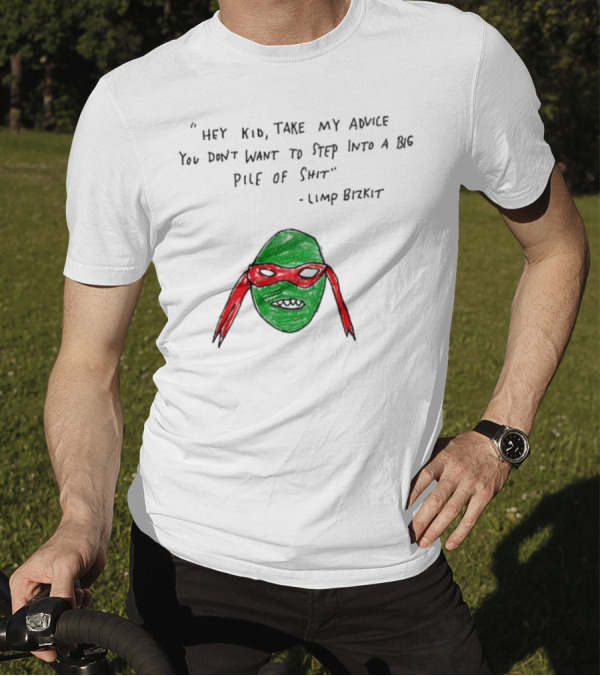 Raphael Hey Kid Take My Advice You Don’t Want To Step Into A Big Pile Of Shit Limp Bizkit T-Shirt