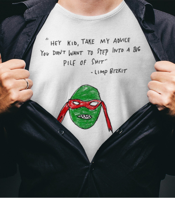 Raphael Hey Kid Take My Advice You Don’t Want To Step Into A Big Pile Of Shit Limp Bizkit T-Shirt