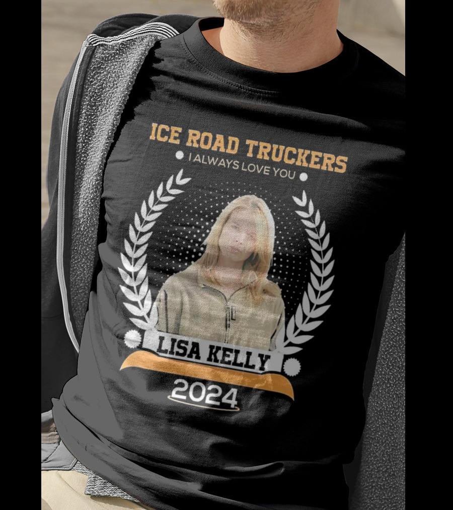 Ice Road Truckers Lisa Kelly I Always Love You T-Shirt