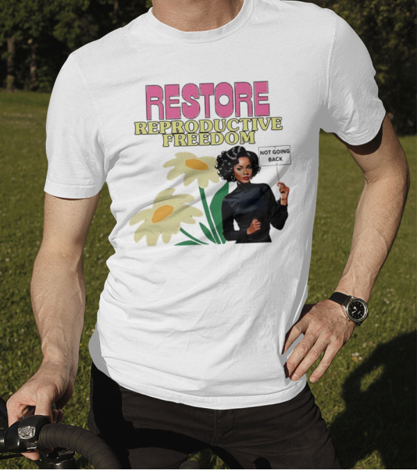 RESTORE REPRODUCTIVE FREEDOM NOT GOING BACK T-Shirt