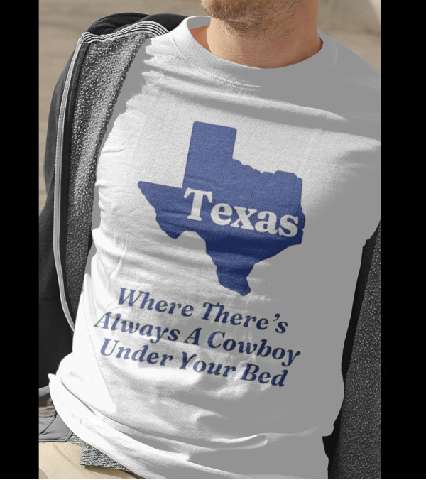 Texas Map Where There’s Always A Cowboy Under Your Bed T-Shirt