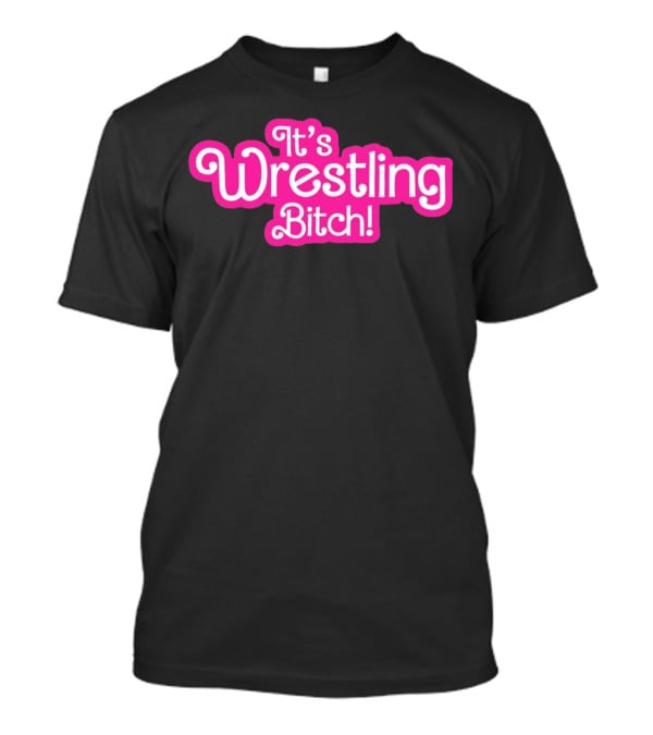 It's Wrestling Bitch T-Shirt