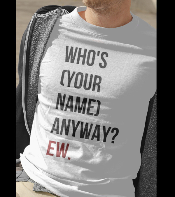 WHO'S (YOUR NAME) ANYWAY EW T-Shirt