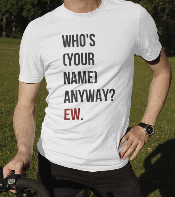 WHO'S (YOUR NAME) ANYWAY EW T-Shirt