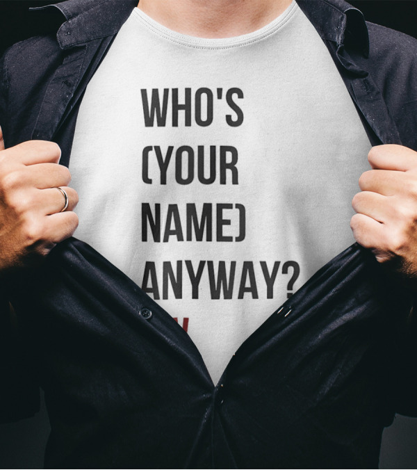 WHO'S (YOUR NAME) ANYWAY EW T-Shirt