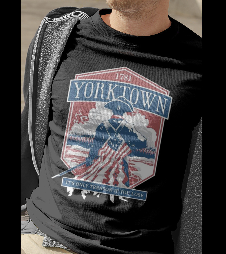 Yorktown 1781 It's Only Treason If You Lose Revolutionary Soldier American Flag T-Shirt