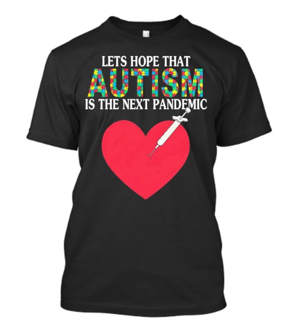 Lets Hope That Autism Is The Next Pandemic Heart Syringe T-Shirt