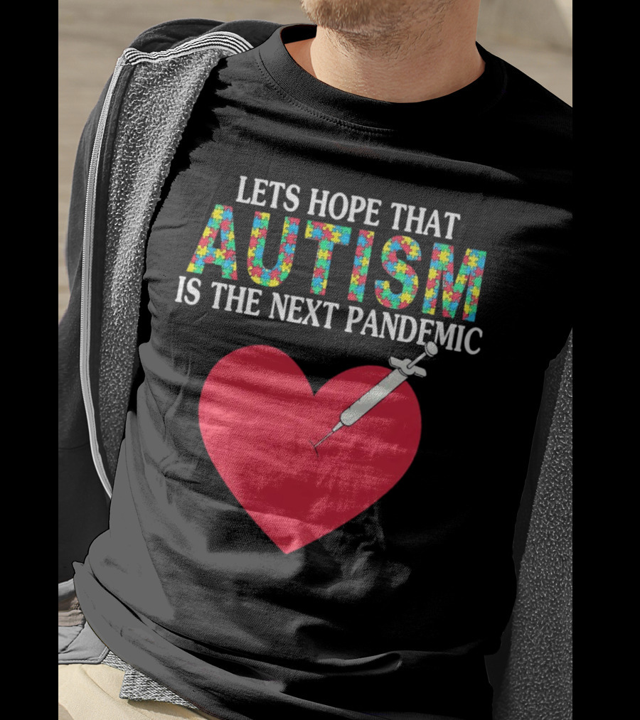 Lets Hope That Autism Is The Next Pandemic Heart Syringe T-Shirt