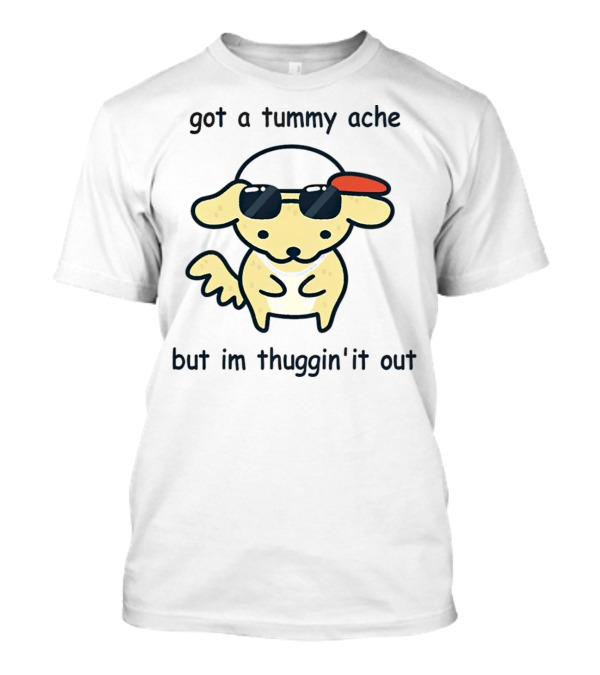 Got A Tummy Ache But I'm Thuggin' It Out Cute Dog With Sunglasses And Cap T-Shirt