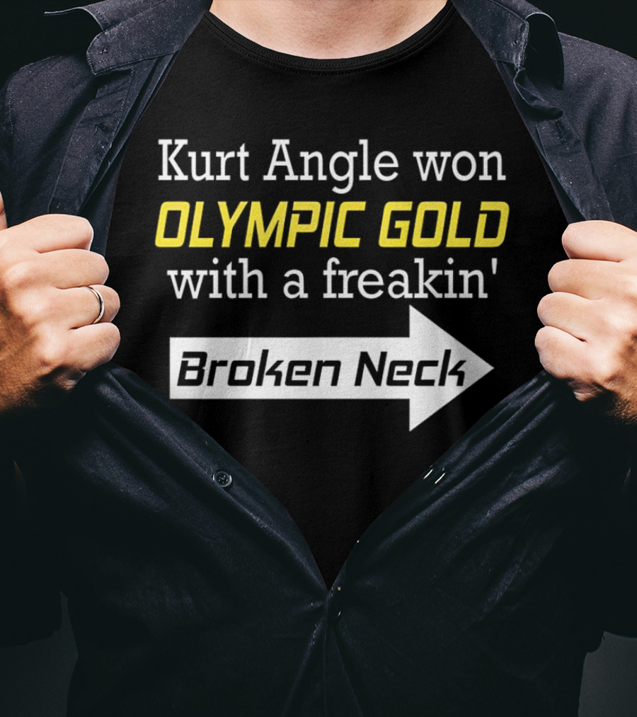Kurt Angle Won Olympic Gold With A Freakin' Broken Neck T-Shirt