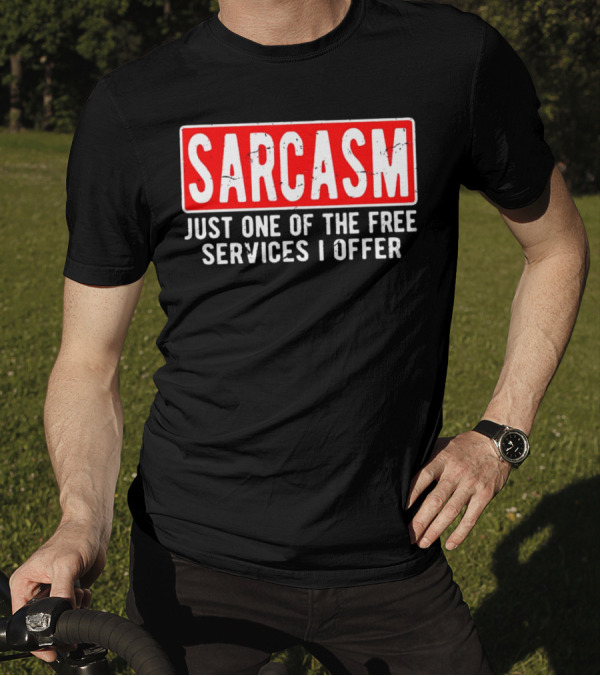 SARCASM Just One Of The Free Services I Offer T-Shirt