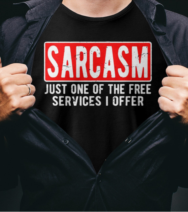 SARCASM Just One Of The Free Services I Offer T-Shirt