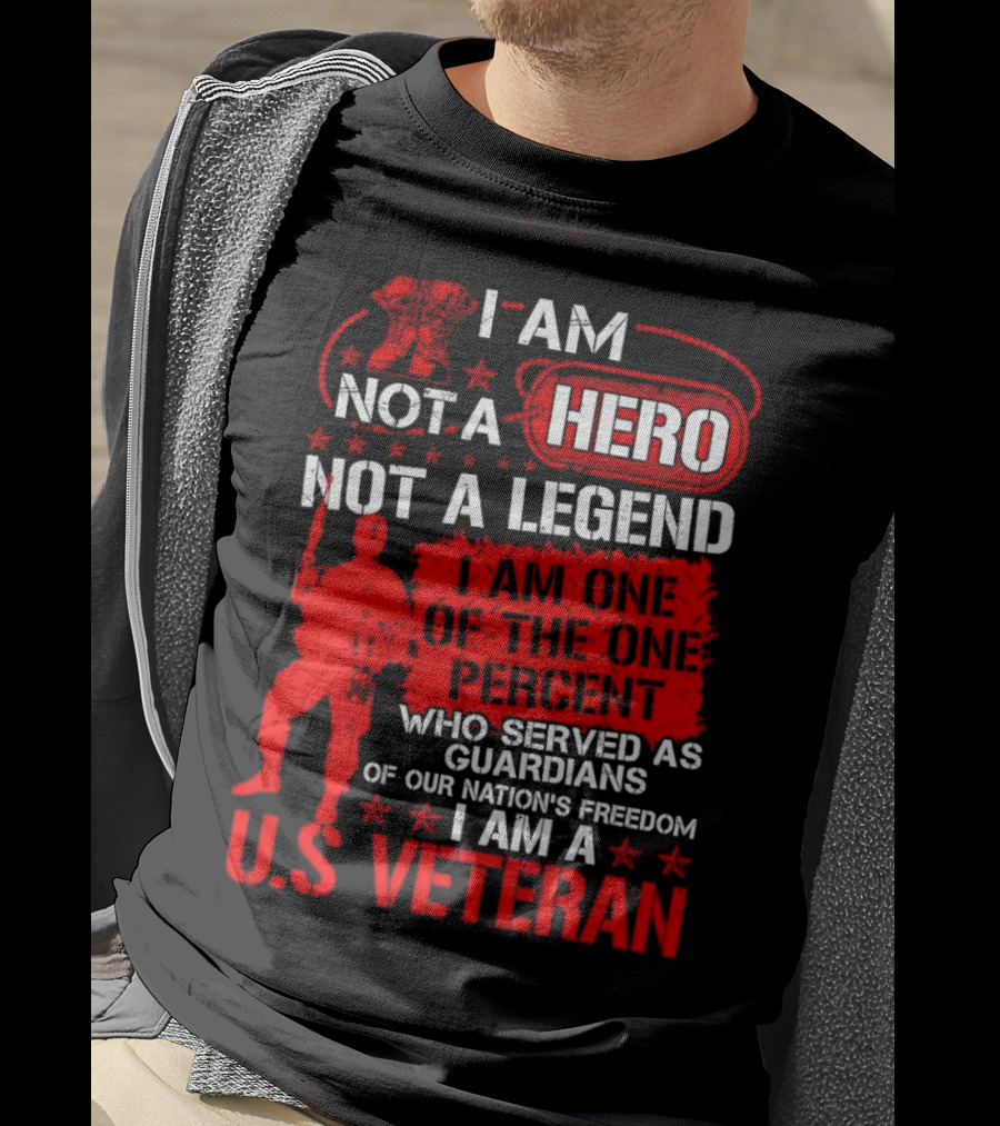 I Am Not A Hero Not A Legend I Am One Of The One Percent Who Served As Guardians Of Our Nation's Freedom I Am A U.S. Veteran T-Shirt