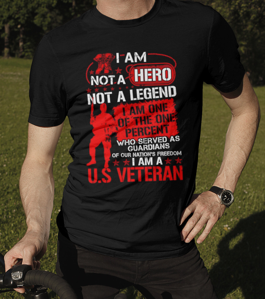 I Am Not A Hero Not A Legend I Am One Of The One Percent Who Served As Guardians Of Our Nation's Freedom I Am A U.S. Veteran T-Shirt