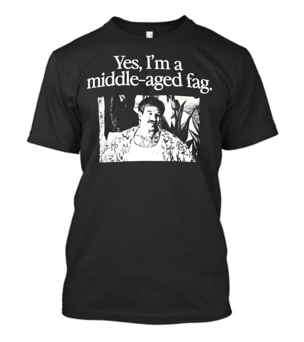 Yes I'm A Middle-Aged Fag Iconic Scene T-Shirt