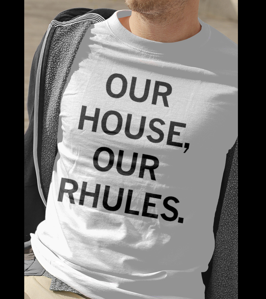 Our House, Our Rhules T-Shirt