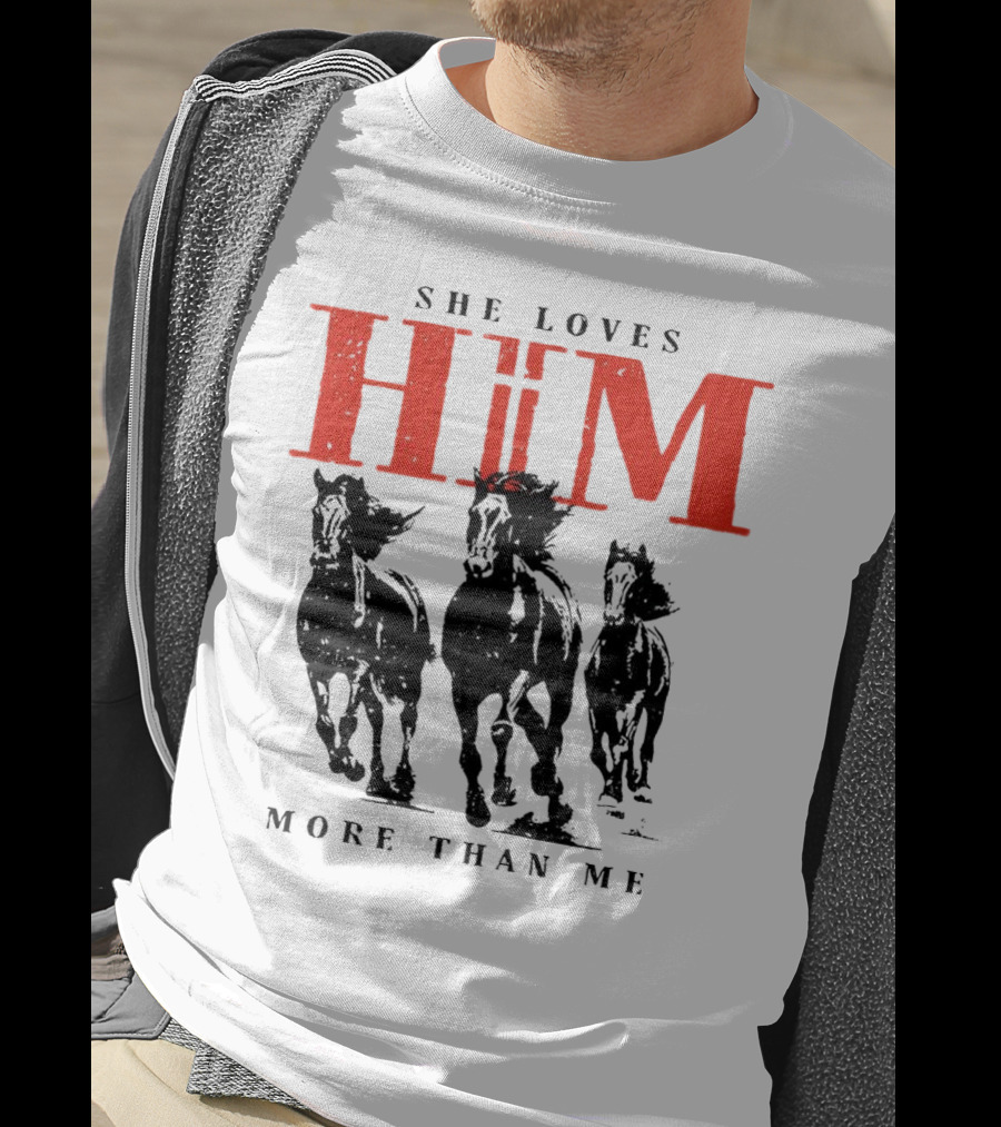 She Loves Him More Than Me With Galloping Horses T-Shirt
