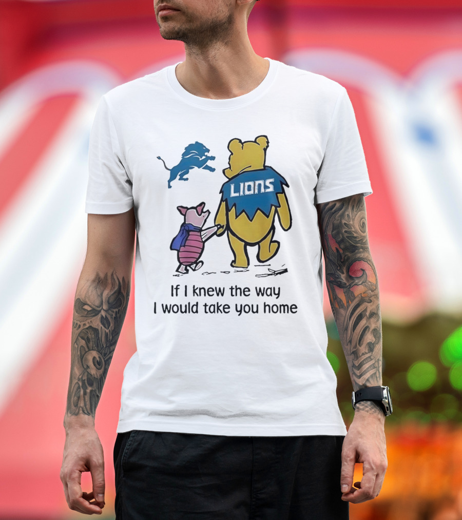 Detroit Lions Winnie The Pooh Piglet If I Knew The Way I Would Take You Home T-Shirt