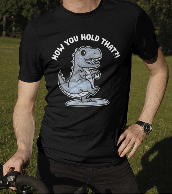 How You Hold That Tyrannosaurus Dodgers Baseball Joke T-Shirt
