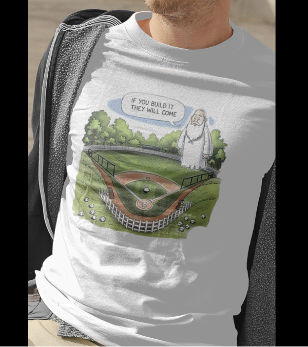 If You Build It They Will Come Field Of Dreams Baseball T-Shirt
