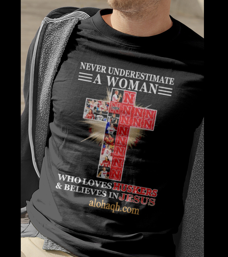 Never Underestimate A Woman Who Loves Huskers And Believes In Jesus Nebraska Huskers Cross Alohaqh.com T-Shirt