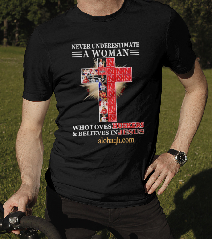 Never Underestimate A Woman Who Loves Huskers And Believes In Jesus Nebraska Huskers Cross Alohaqh.com T-Shirt