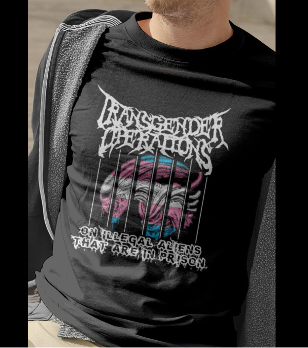 Transgender Operations On Illegal Aliens That Are In Prison T-Shirt