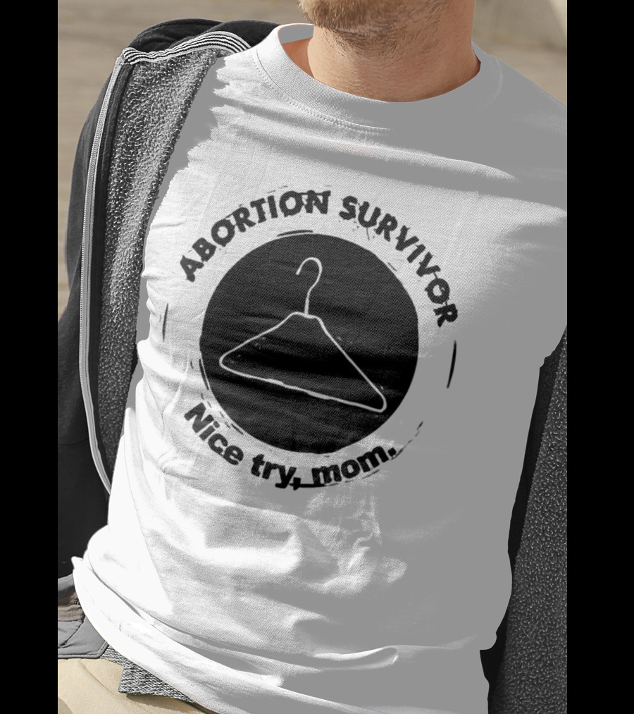 Abortion Survivor Nice Try Mom Hanger T-Shirt