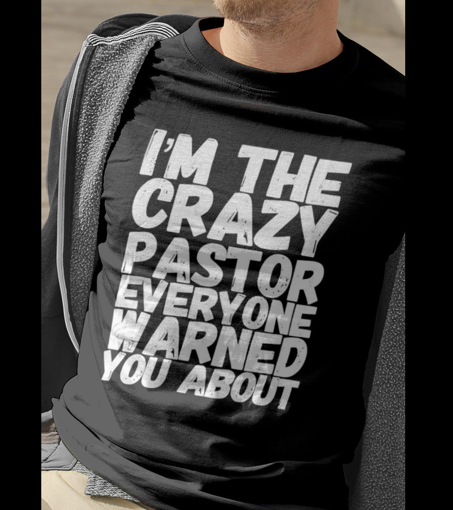 I’m The Crazy Pastor Everyone Warned You About T-Shirt