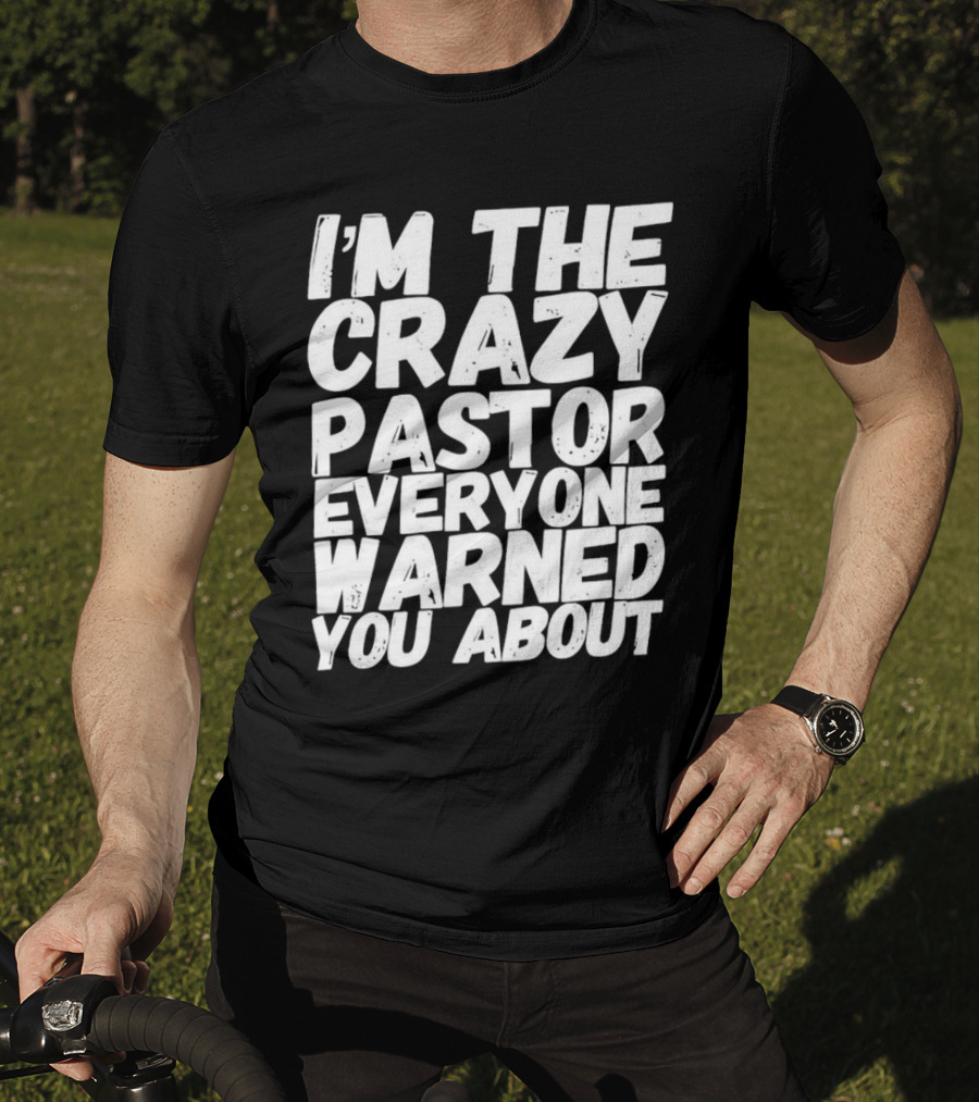 I’m The Crazy Pastor Everyone Warned You About T-Shirt