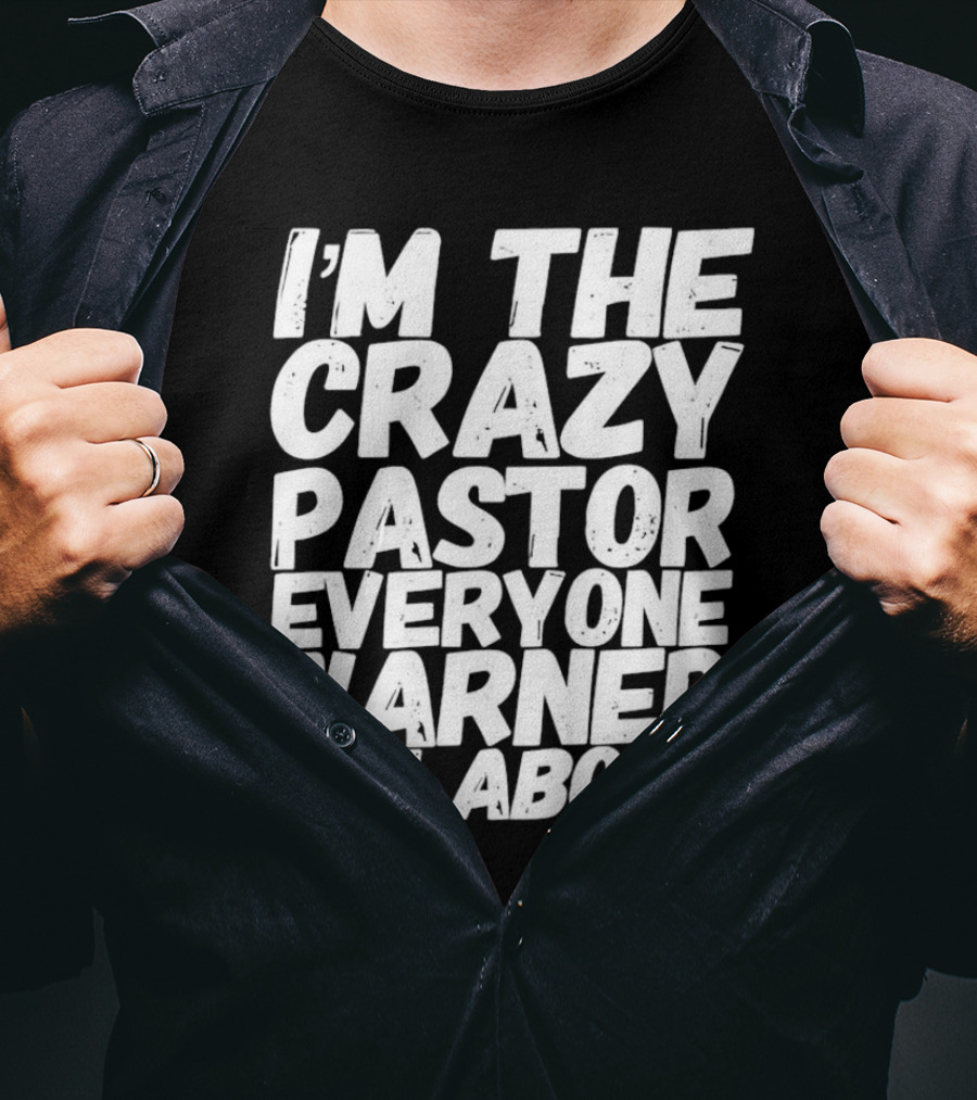 I’m The Crazy Pastor Everyone Warned You About T-Shirt