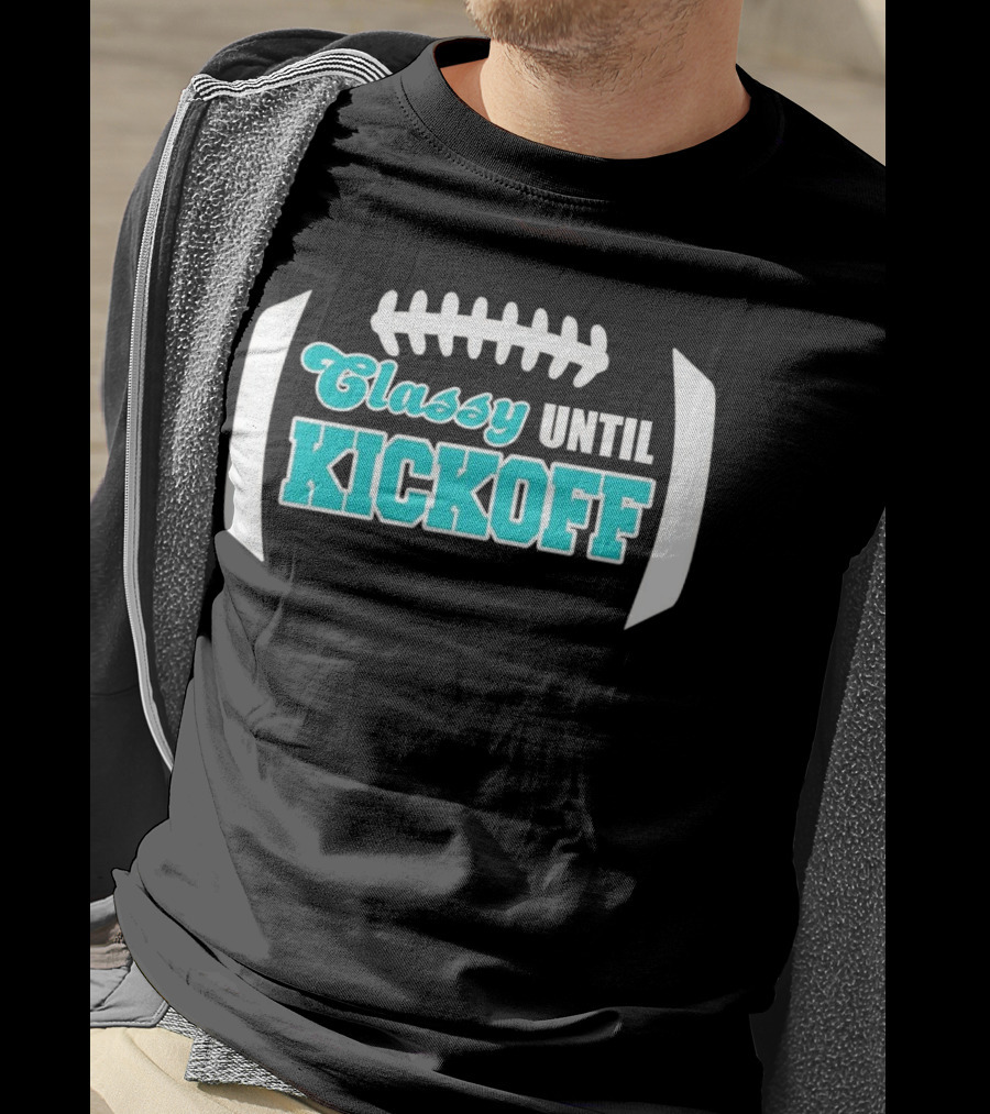 Miami Dolphins Classy Until Kickoff Football Motivational T-Shirt