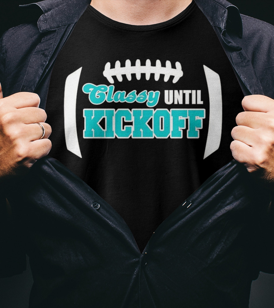 Miami Dolphins Classy Until Kickoff Football Motivational T-Shirt