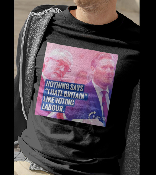 Nothing Says I Hate Britain Like Voting Labour Turning Point UK T-Shirt