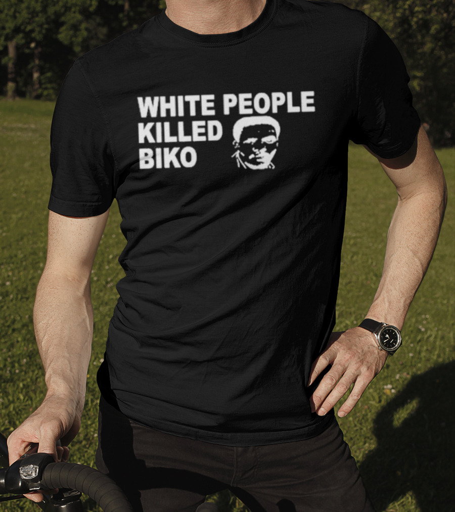 White People Killed Biko T-Shirt