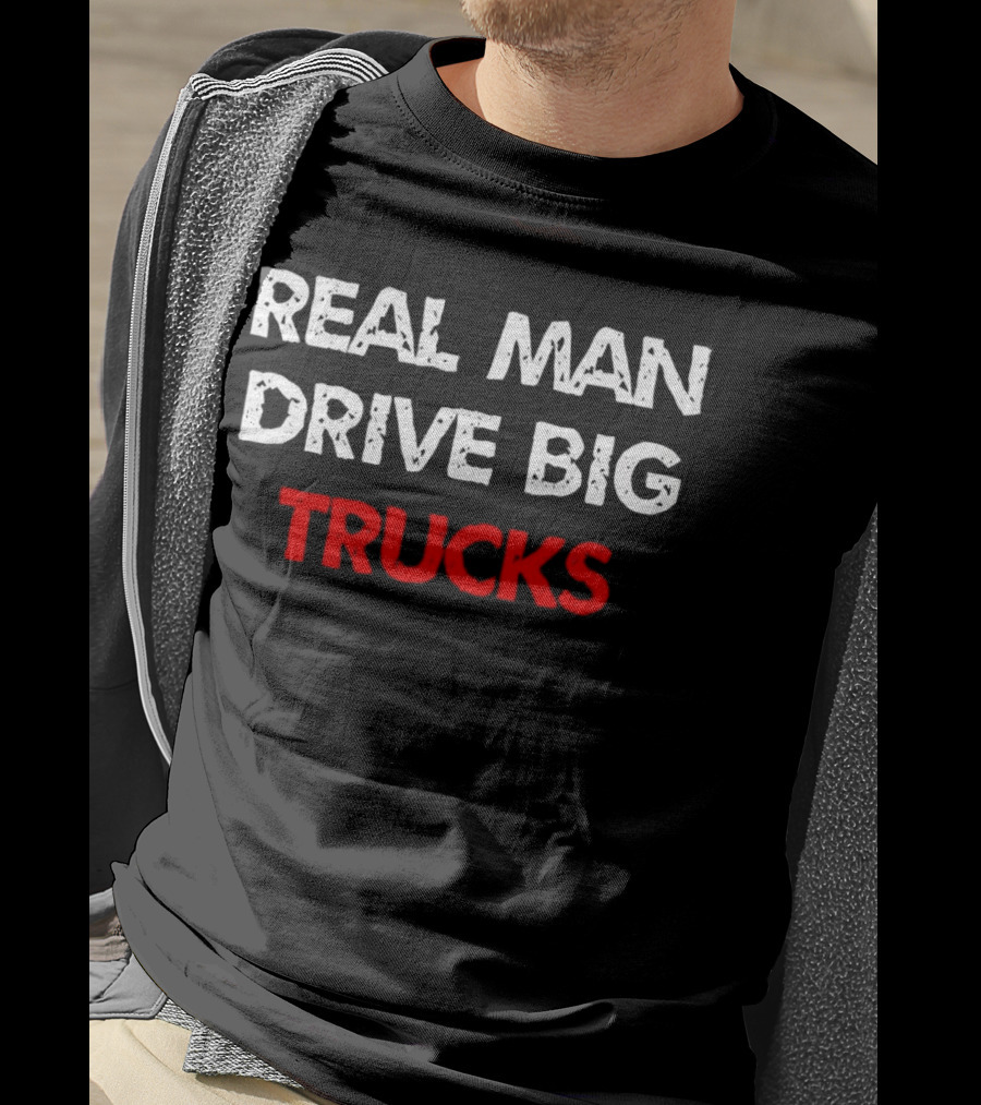 Real Man Drive Big Trucks T-Shirt