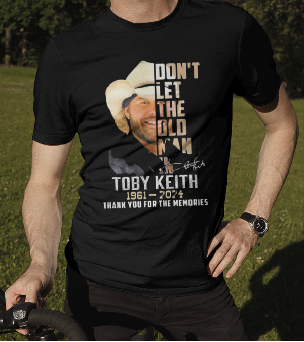 DON'T LET THE OLD MAN IN TOBY KEITH 1961-2024 THANK YOU FOR THE MEMORIES T-Shirt
