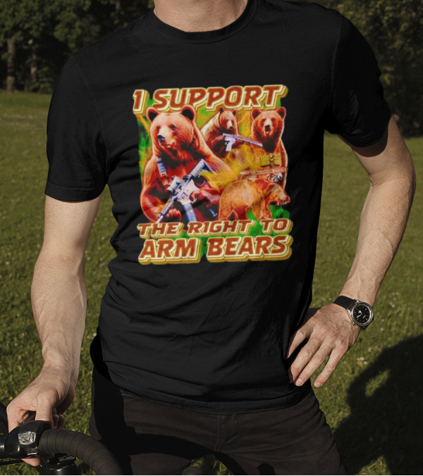 I Support The Right To Arm Bears With Armed Bears T-Shirt