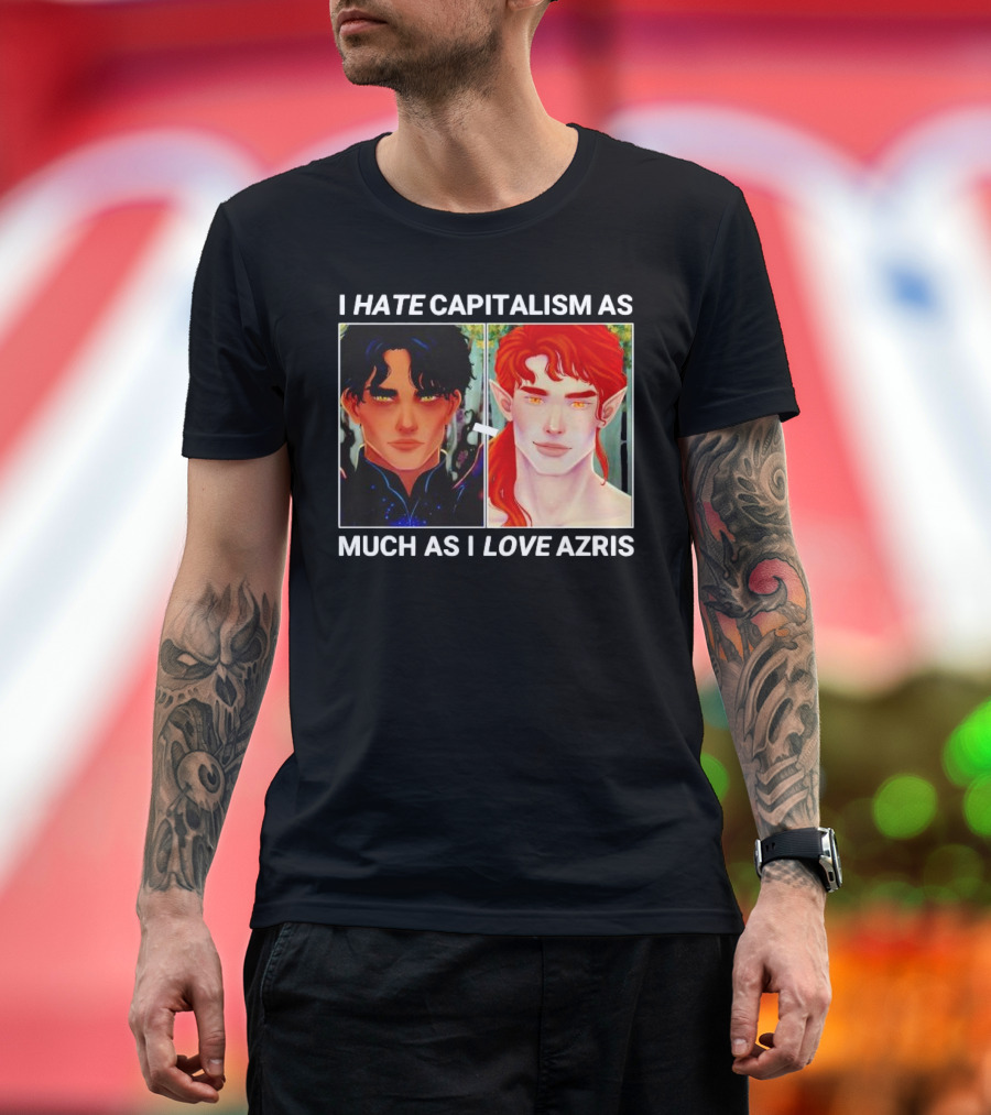 I HATE CAPITALISM AS MUCH AS I LOVE AZRIS T-Shirt