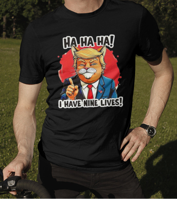 Ha Ha Ha Trump Cat I Have Nine Lives T-Shirt