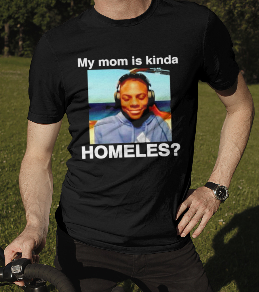 My Mom Is Kinda Homeles? T-Shirt