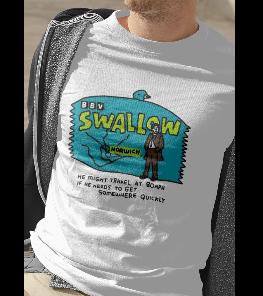 BBV Swallow Norwich He Might Travel At 80mph Somewhere Quickly T-Shirt