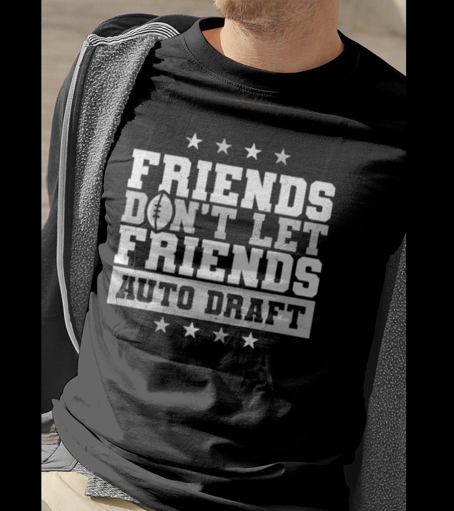 Friends Don’t Let Friends Auto Draft Football Fantasy League Strategy T-Shirt