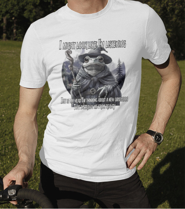 I Might Look Like I'm Listening But In My Head I'm Thinking About A New Obsession Frog Wizard Fantasy T-Shirt