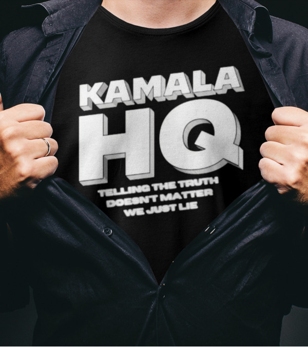 Kamala HQ Telling The Truth Doesn't Matter We Just Lie T-Shirt