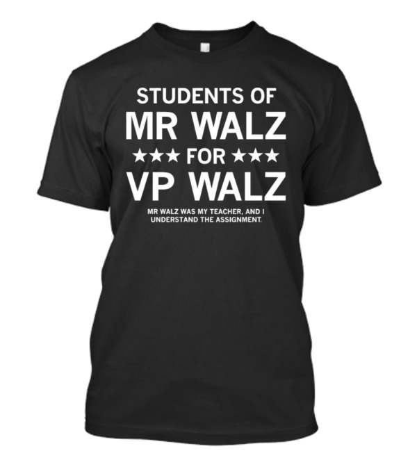 Students Of Mr. Walz For VP Walz Mr. Walz Was My Teacher And I Understand The Assignment T-Shirt